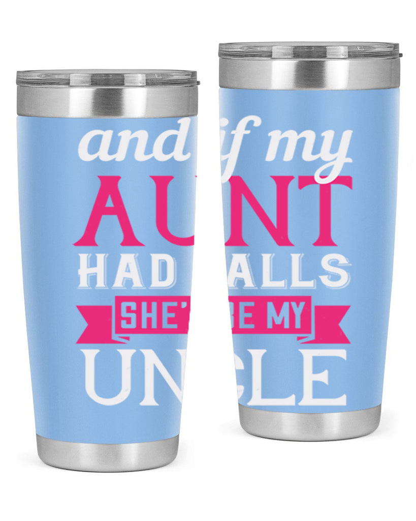 and if my aunt had balls she’d be my uncle Style 71#- aunt- Tumbler