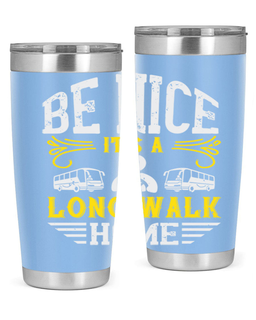 be nice its a long walk home Style 48#- bus driver- tumbler