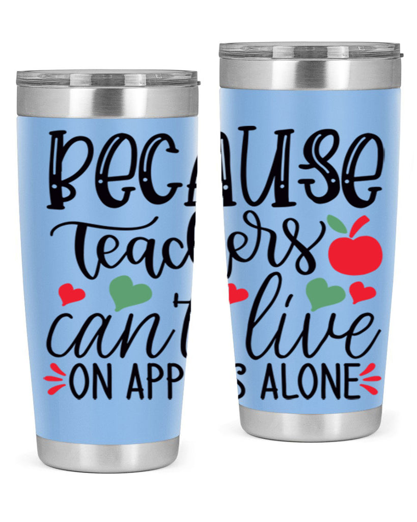 because teachers cant live on apples alone Style 192#- teacher- tumbler