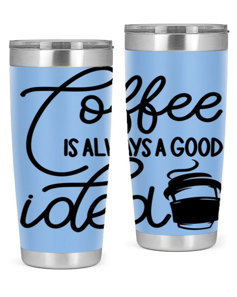 coffee is always a good idea 157#- coffee- Tumbler