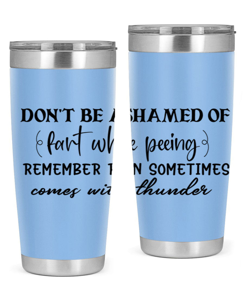 dont be ashamed of fart while peeing remember rain sometimes comes with thunder 84#- bathroom- Tumbler