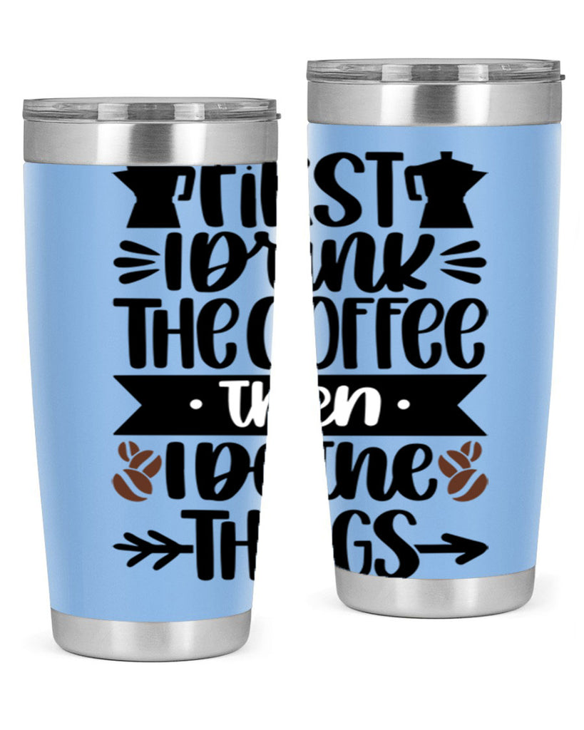 first i drink the coffee then i do the things 122#- coffee- Tumbler