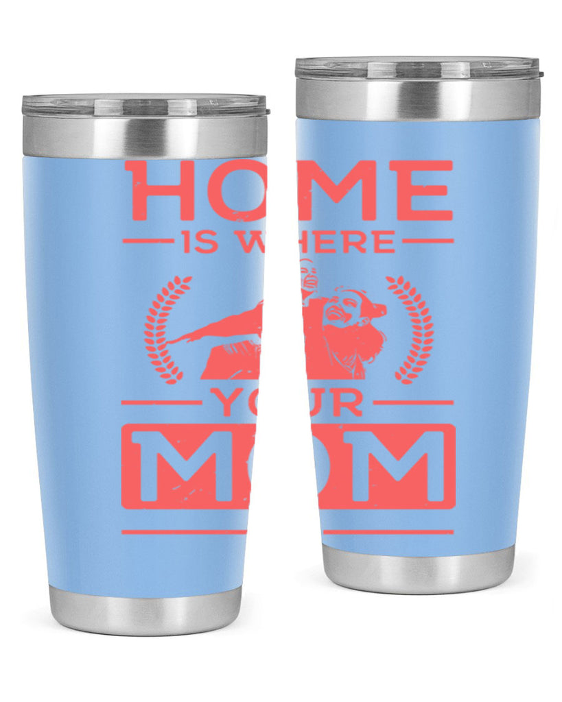 home is where your mom is 74#- mothers day- Tumbler