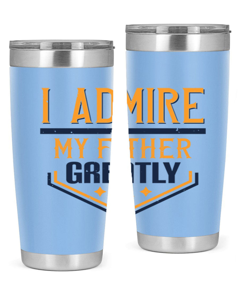 i admire my father greatly 215#- fathers day- Tumbler