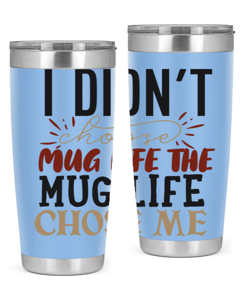 i didnt choose mug life the mug life chose me 211#- coffee- Tumbler