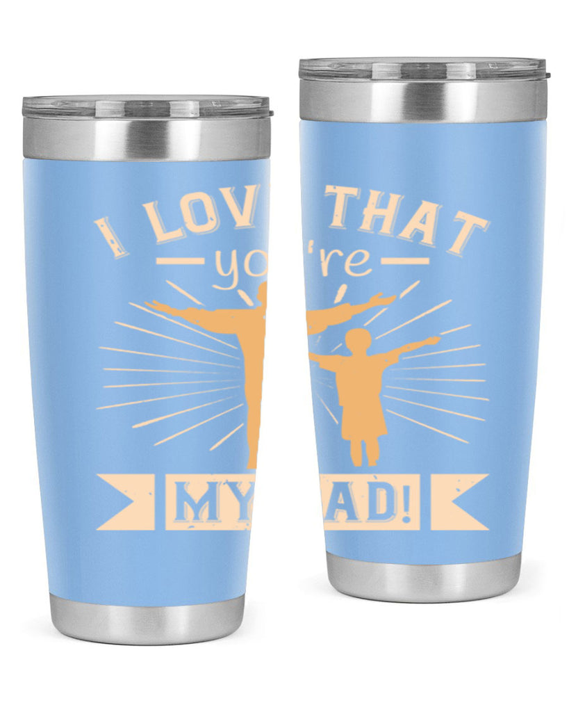 i love that youre my dad 240#- fathers day- Tumbler