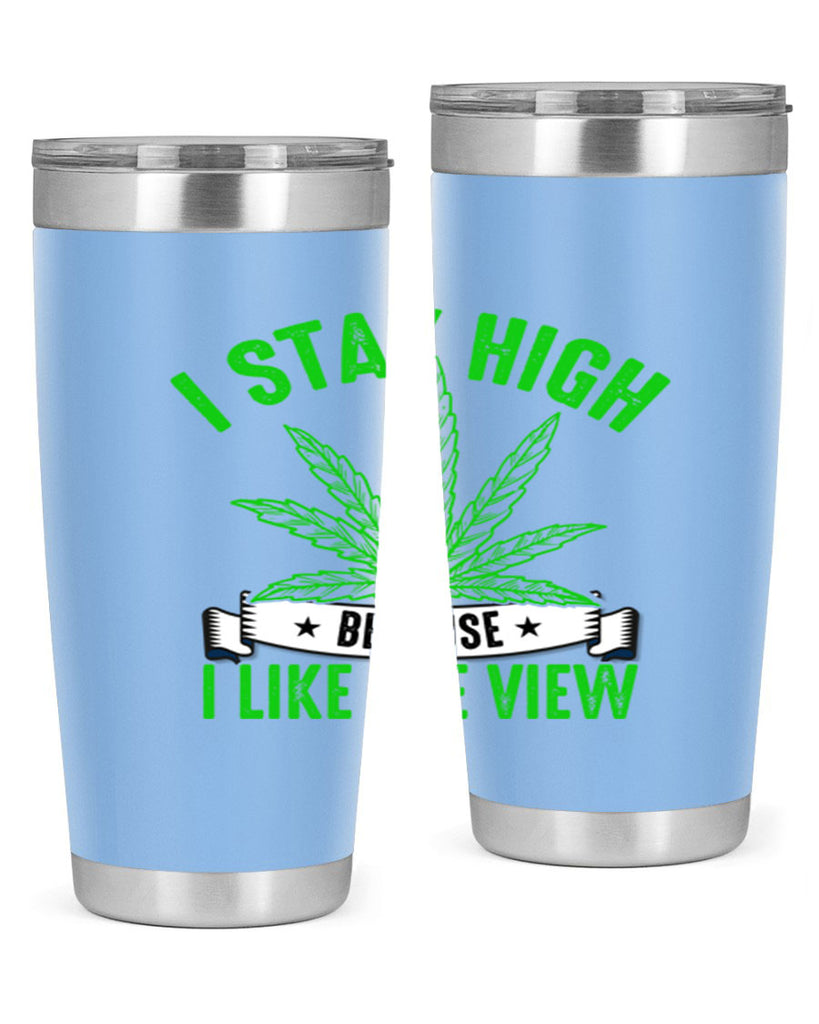 i stay high because i like the view 132#- marijuana- Tumbler