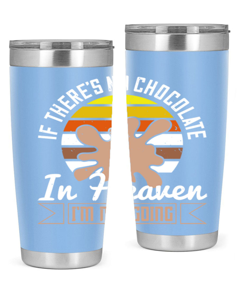 if theres no chocolate in heaven im not going 30#- chocolate- Tumbler