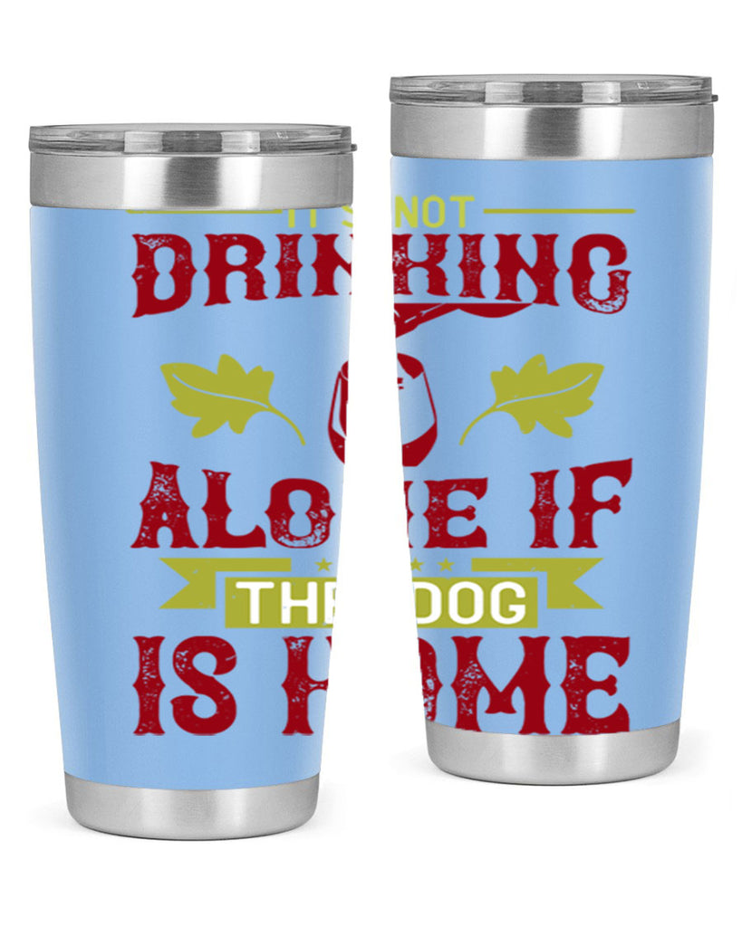 it’s not drinking alone if the dog is home 131#- wine- Tumbler