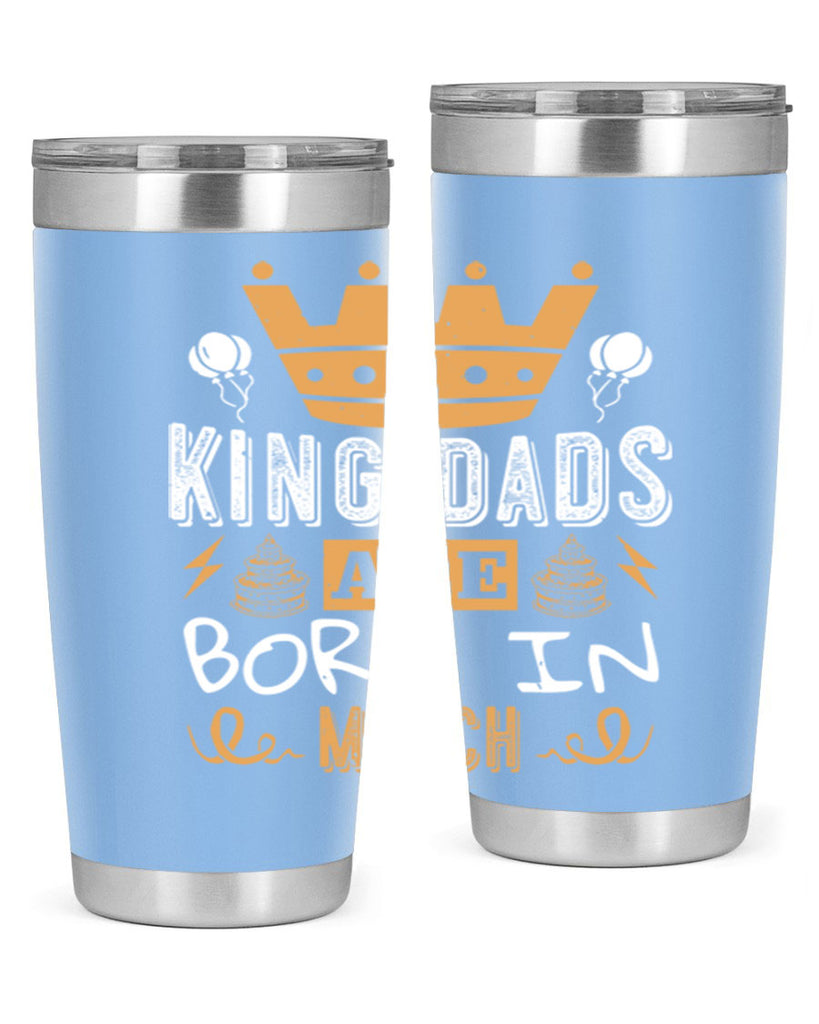 king dads are born in march Style 71#- birthday- tumbler