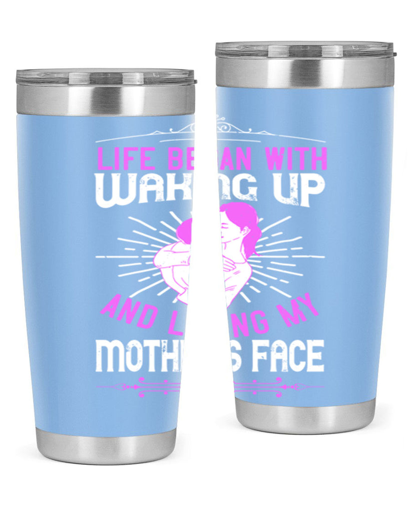 life began with waking up and loving my mother’s face 136#- mom- Tumbler