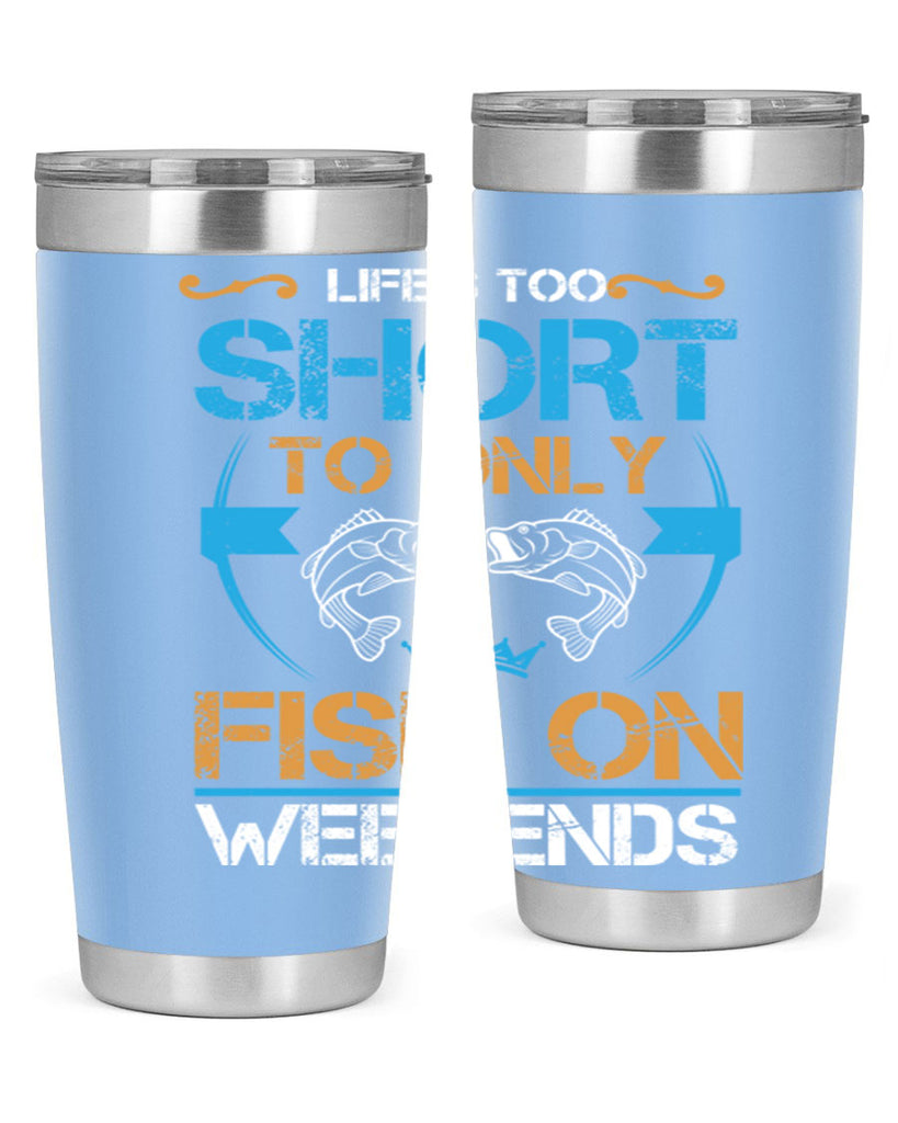 life’s too short to only fish on weekends 243#- fishing- Tumbler