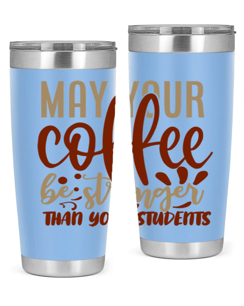 may your coffee be stronger than your students 205#- coffee- Tumbler