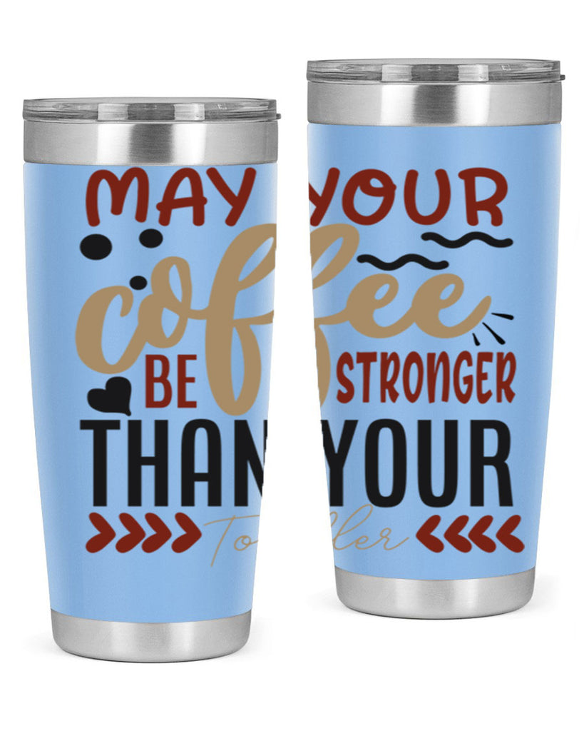 may your coffee be stronger than your toddler 204#- coffee- Tumbler