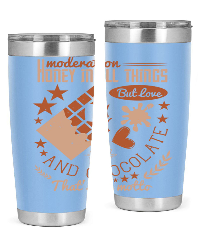 moderation honey in all things but love and chocolate thats my motto 22#- chocolate- Tumbler