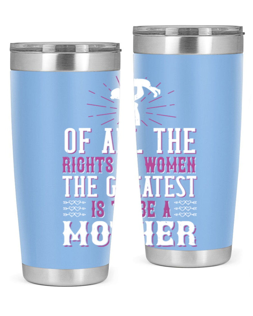 of all the rights of women the greatest is to be a mother 77#- mom- Tumbler