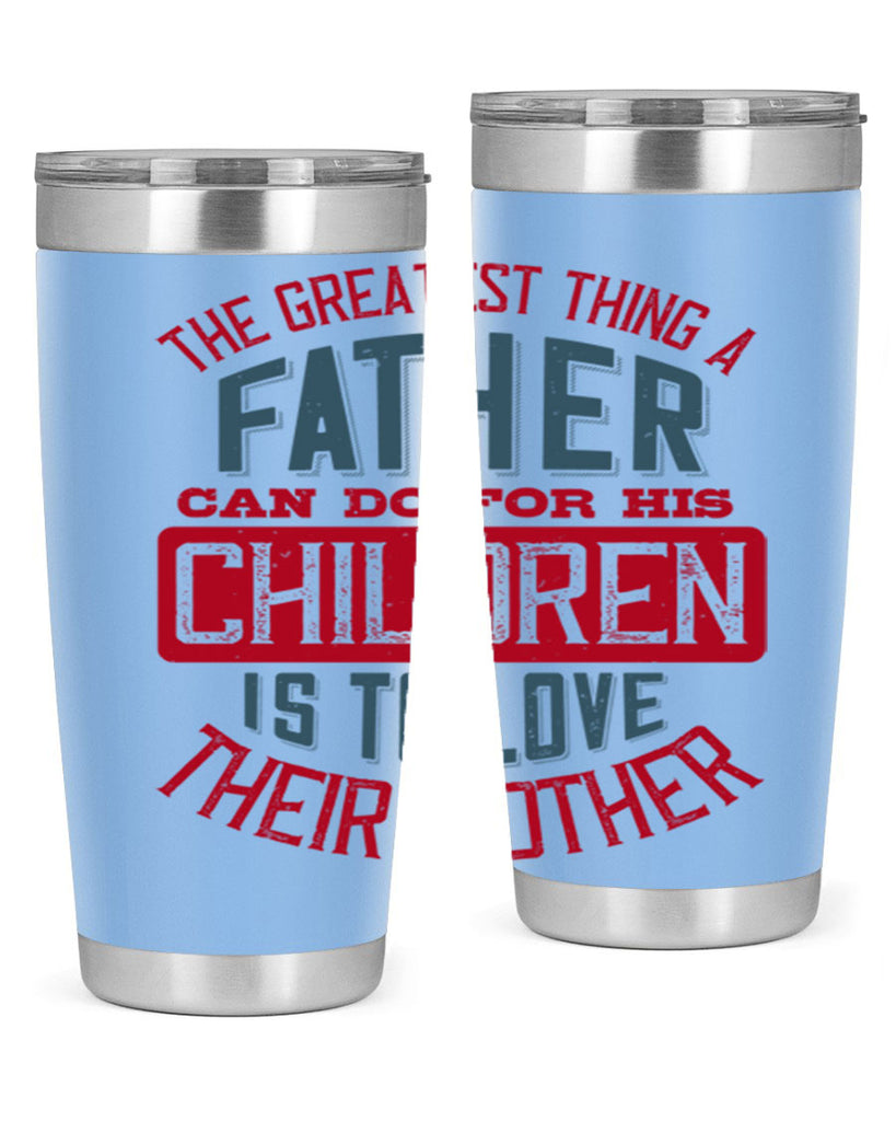 the greatest thing a father can do for his children is to love their mother 172#- fathers day- Tumbler