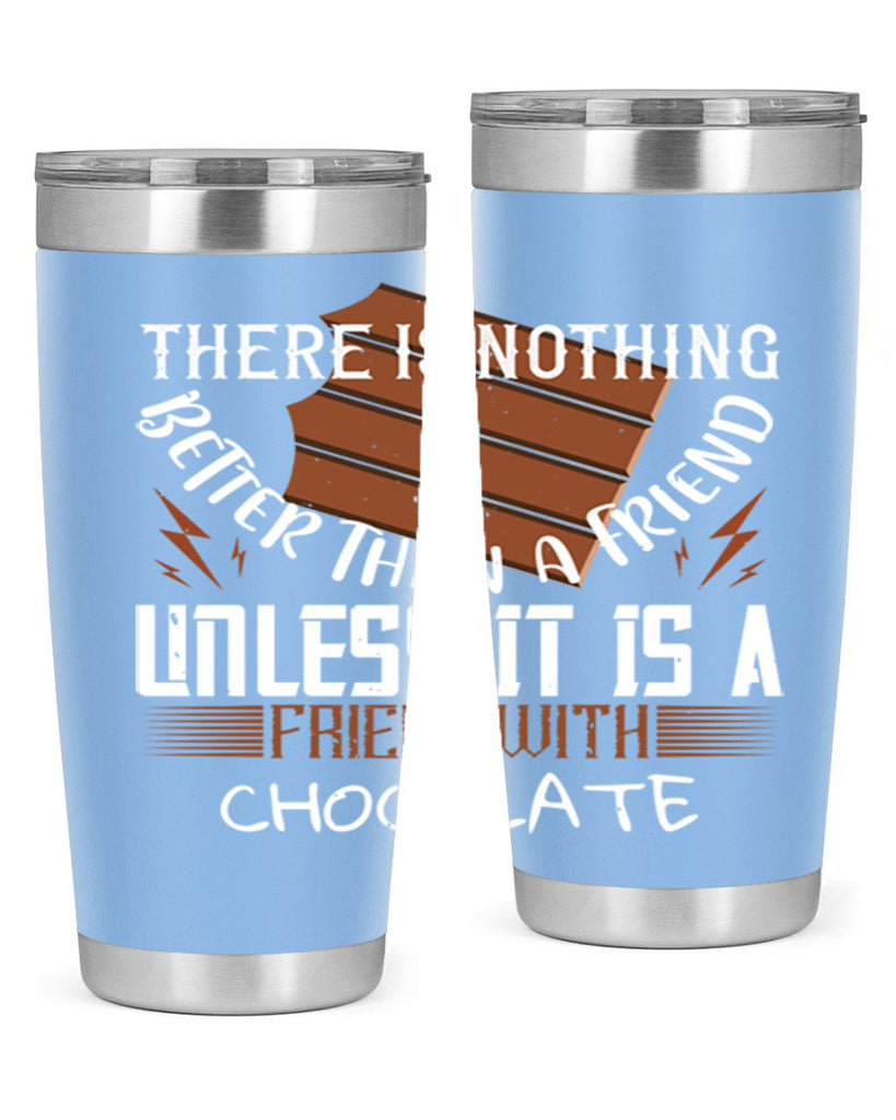 there is nothing better than a friend unless it is a friend with chocolate 15#- chocolate- Tumbler