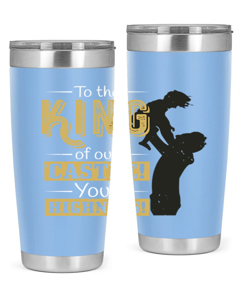 to the king of our castle your highness 152#- fathers day- Tumbler