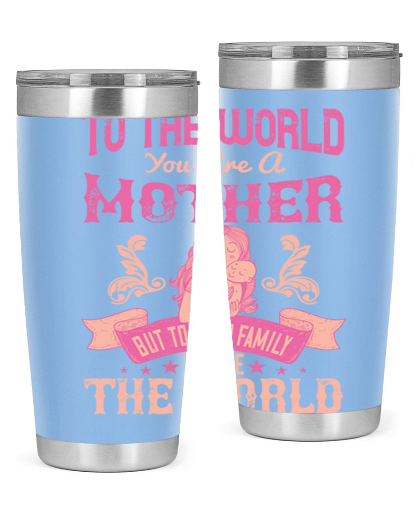 to the world you are a mother but to your family you are the world 31#- mom- Tumbler