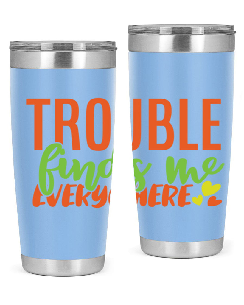 trouble finds me everywhere 362#- mom- Tumbler