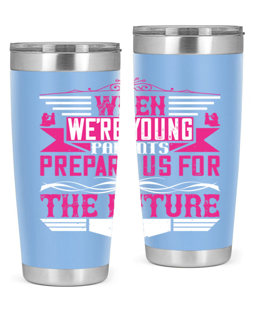 when we’re young parents prepare us for the future 8#- Parents Day- Tumbler
