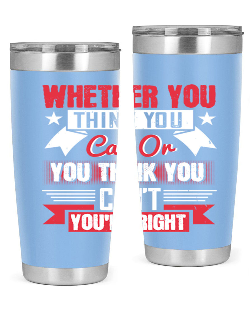 whether you think you can or you think you cant youre right Style 4#- motivation- Tumbler