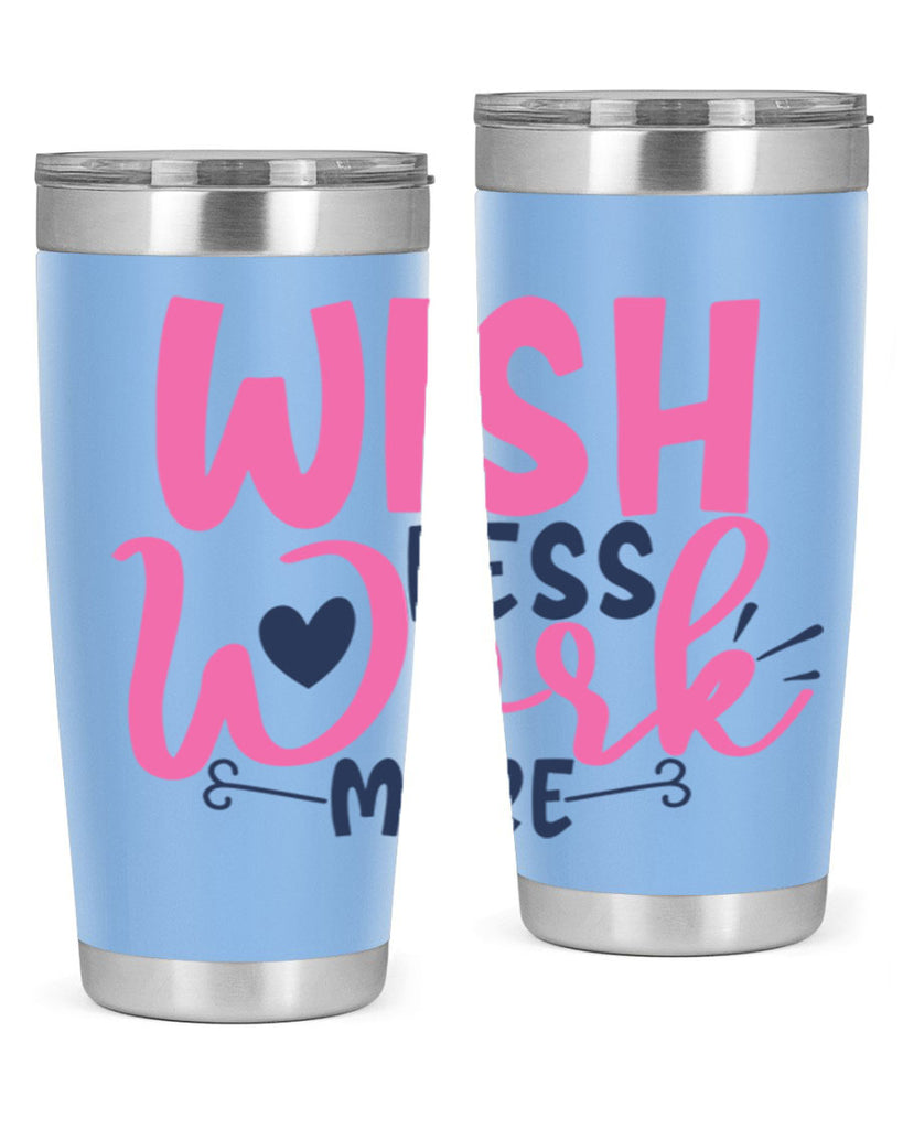 wish less work more Style 62#- motivation- Tumbler