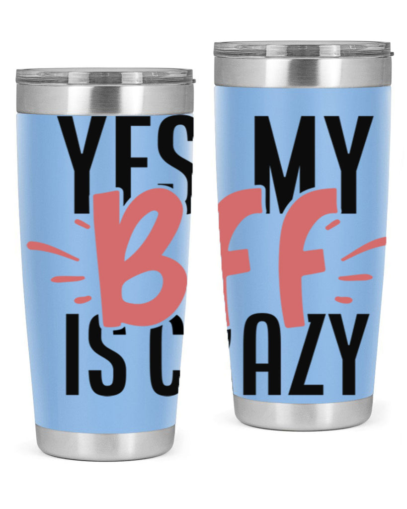 yes my bff is crazy Style 41#- Best Friend- Tumbler