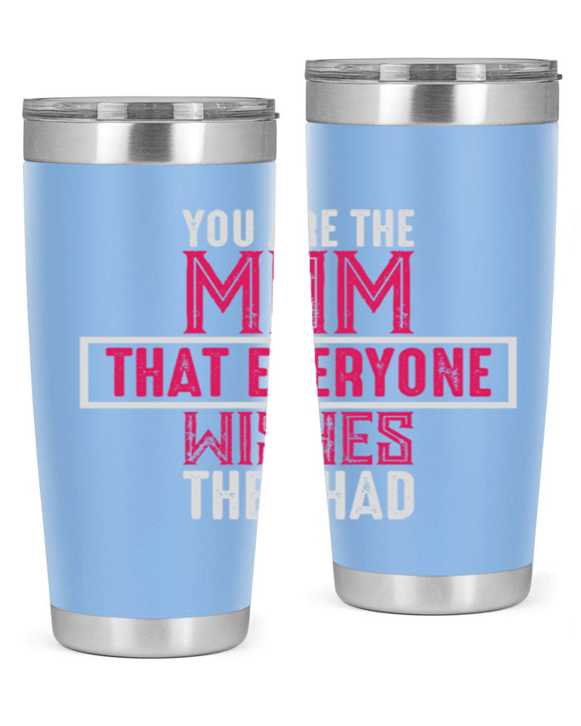 you are the mom that everyone wishes they had 4#- mom- Tumbler