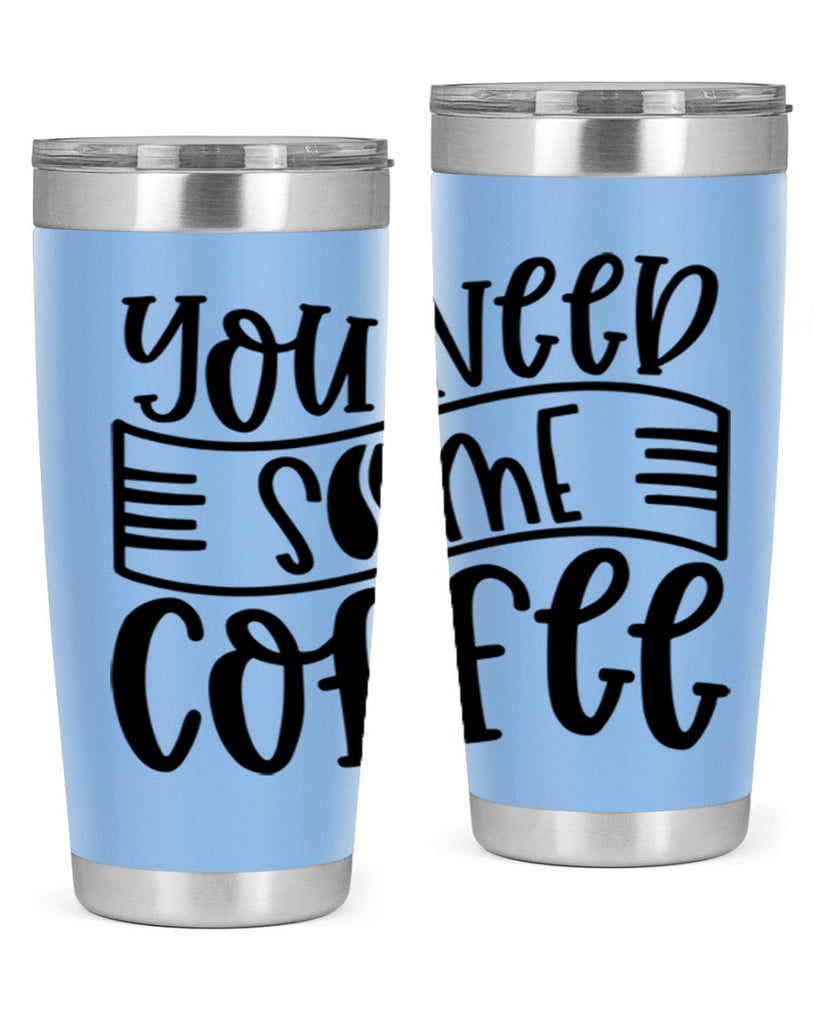 you need some coffee 3#- coffee- Tumbler