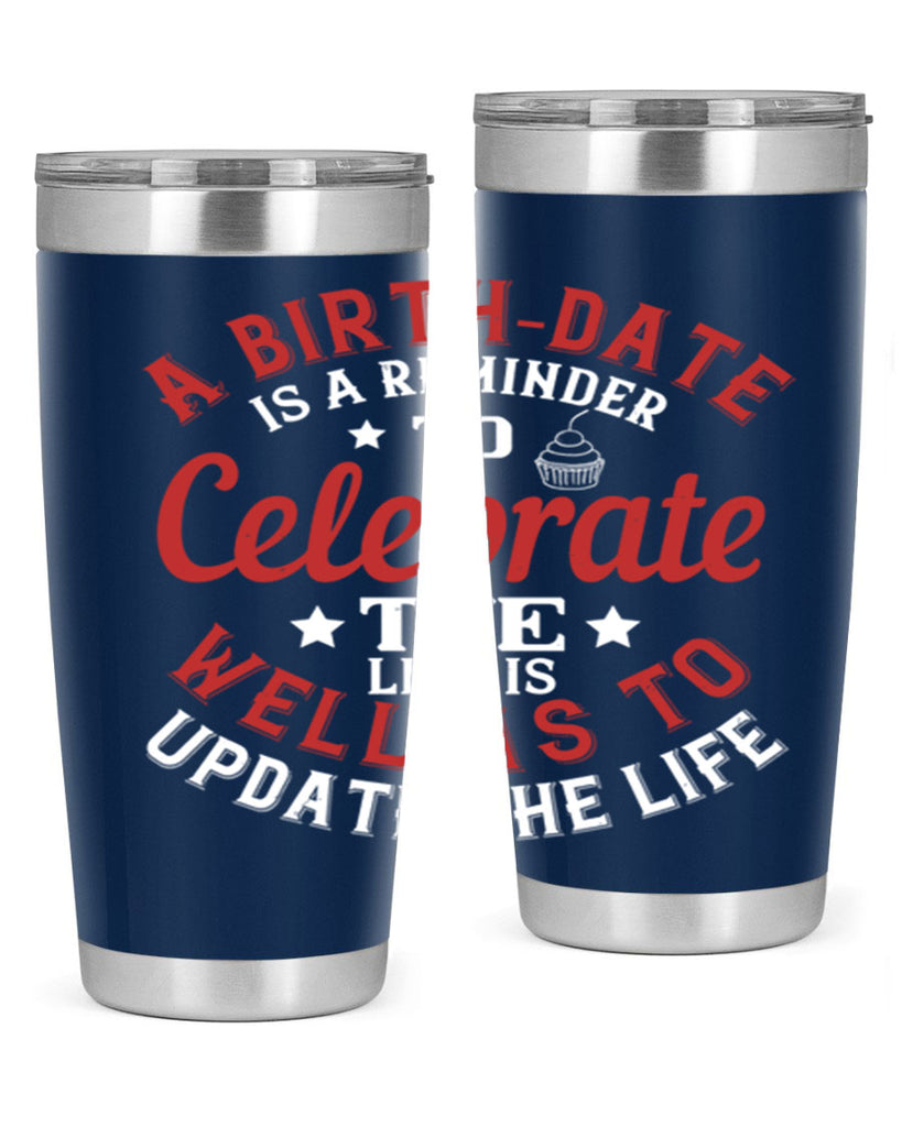 A birthdate is a reminder to celebrate the life as well as to update the life Style 104#- birthday- tumbler