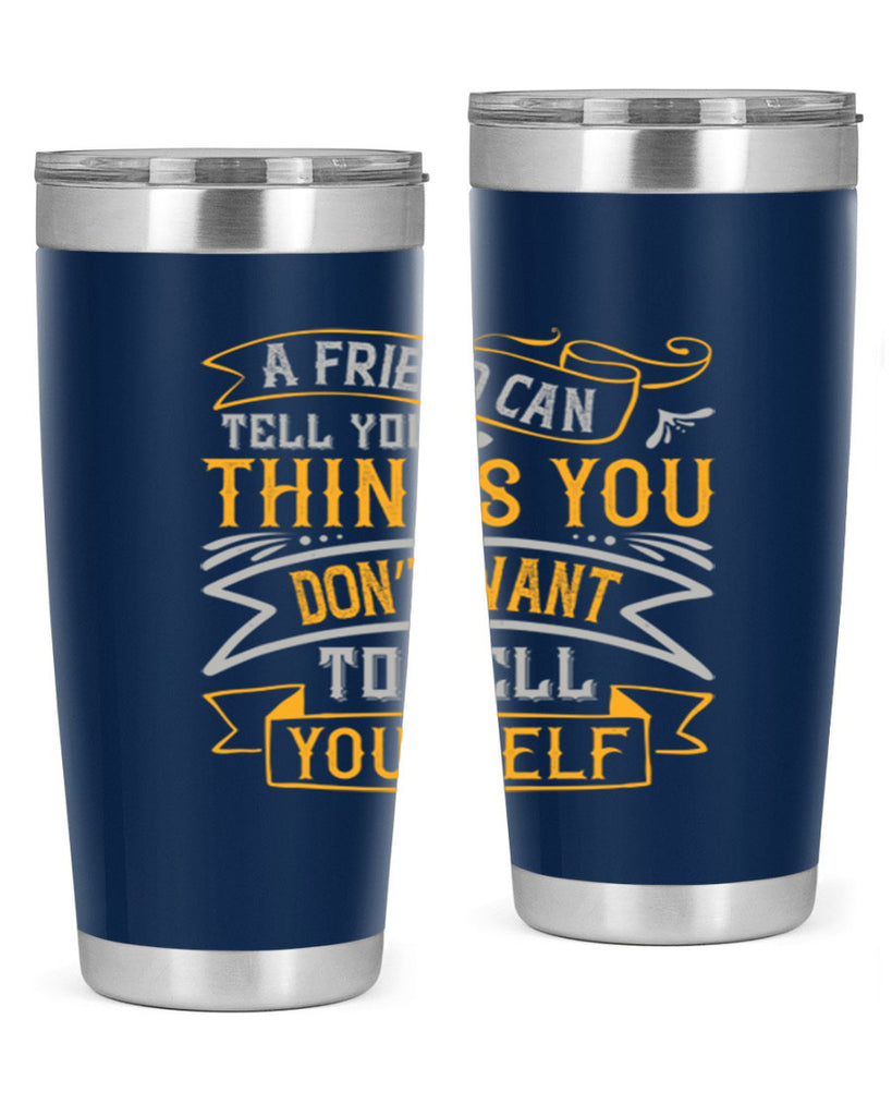 A friend can tell you things you don’t want to tell yourself Style 113#- Best Friend- Tumbler