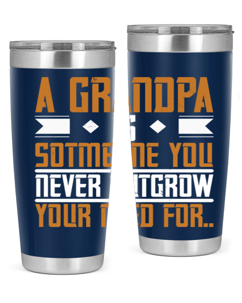 A grandpa is someone you never outgrow your 58#- grandpa - papa- Tumbler