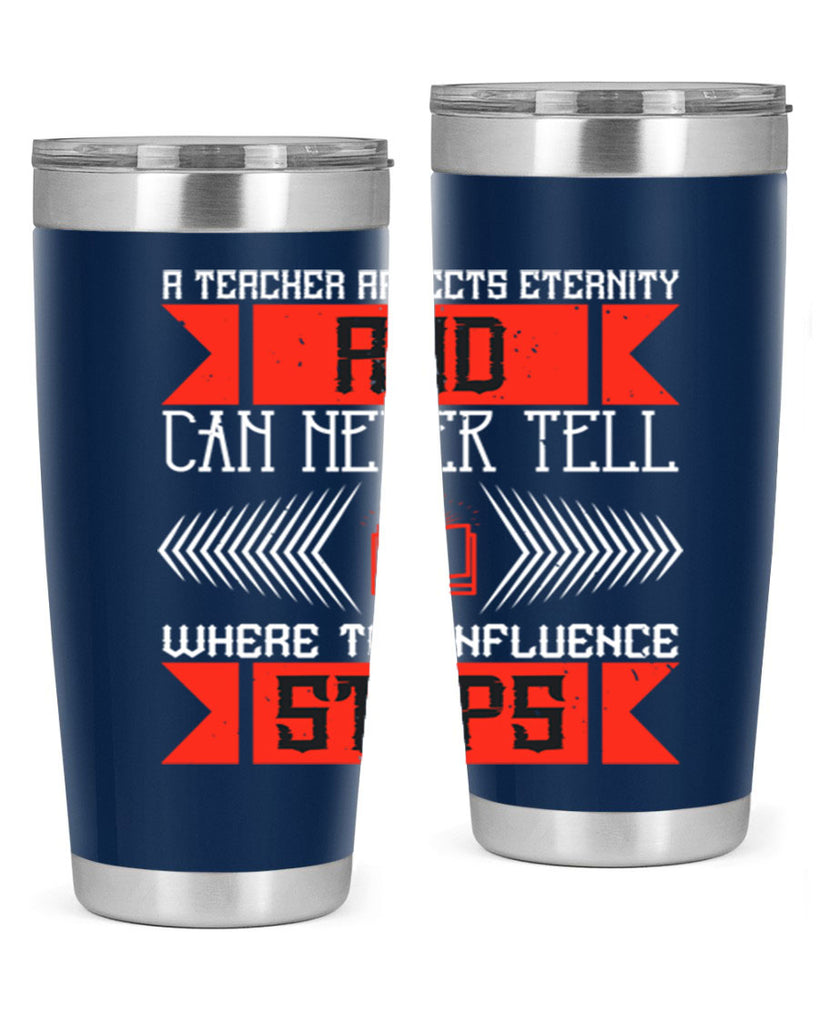 A teacher affects eternity and can never tell where the influence stops Style 110#- teacher- tumbler