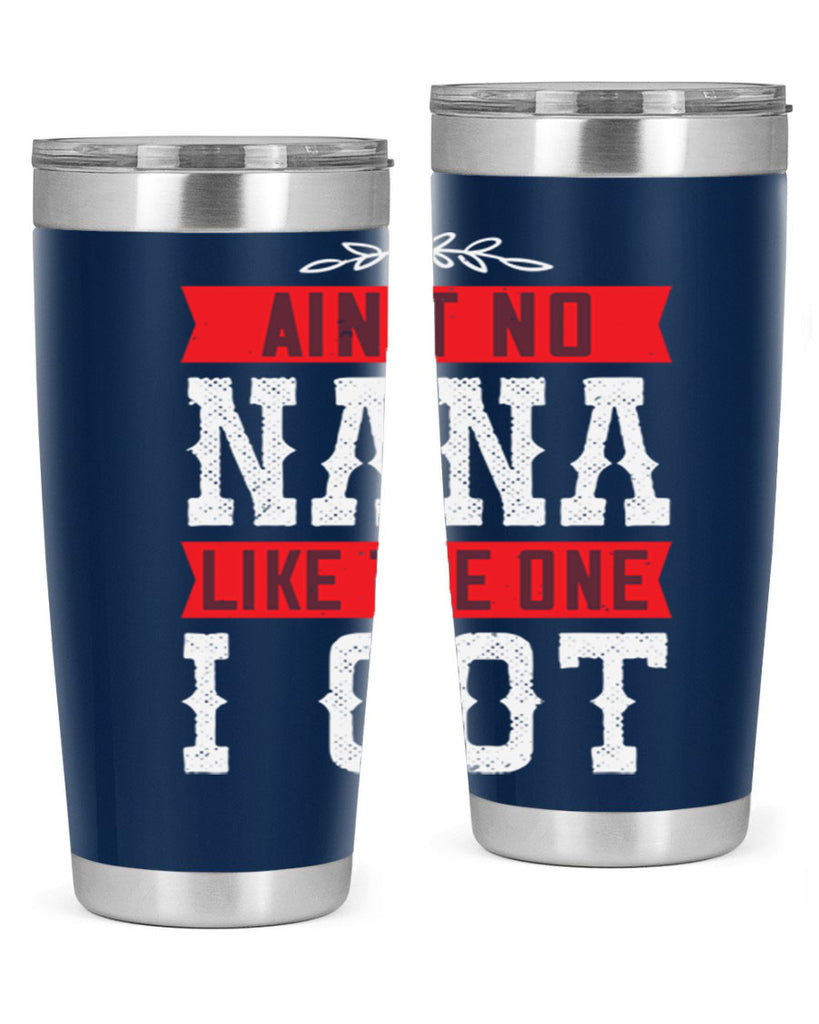 AIN’T NO NANA LIKE THE ONE i GOT 39#- grandma - nana- Tumbler