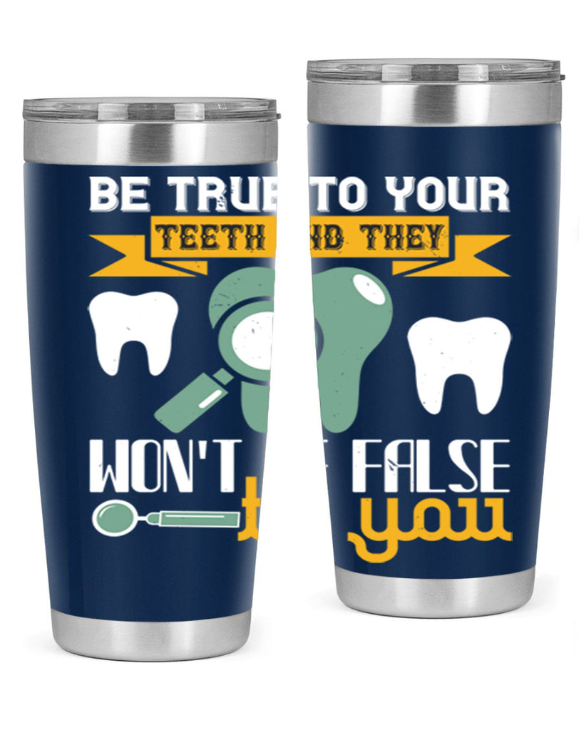 Be true to your teeth and they Style 3#- dentist- tumbler