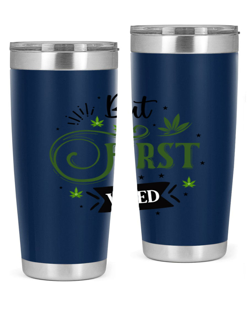 But First Weed 31#- marijuana- Tumbler