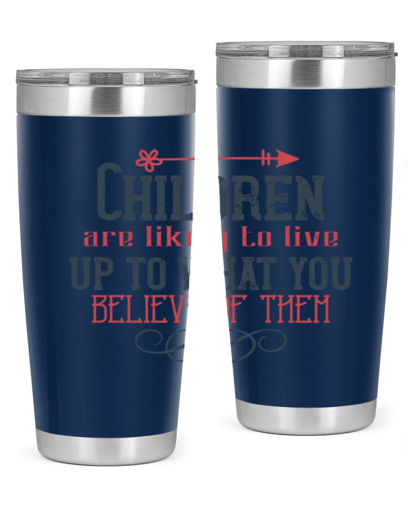 Children are likely to live up to what you believe of them Style 55#- baby- Tumbler