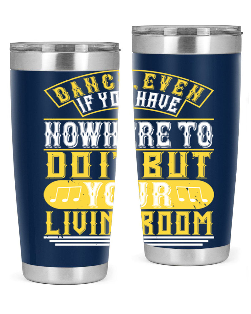 Dance even if you have nowhere to do it but your living room 7#- dance- Tumbler