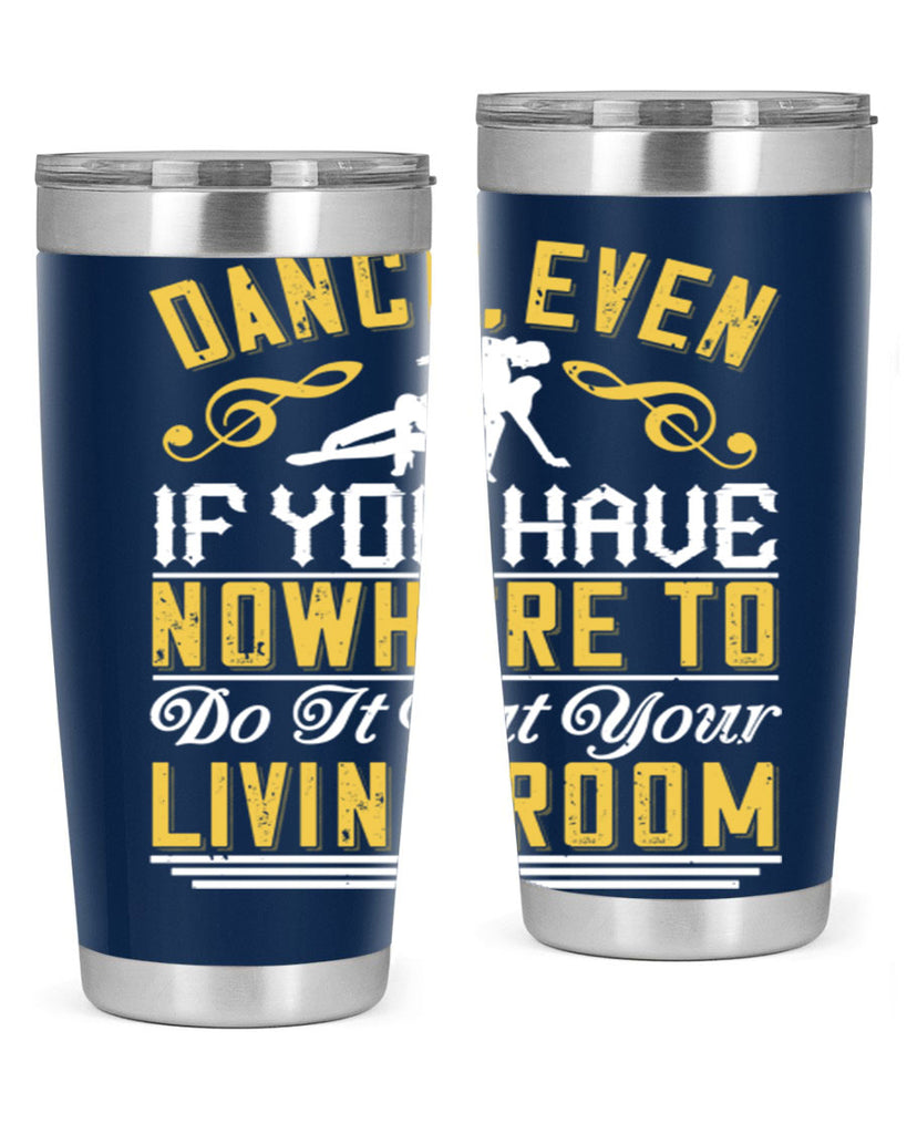 Dance even if you have nowhere to do it but your living room 8#- dance- Tumbler