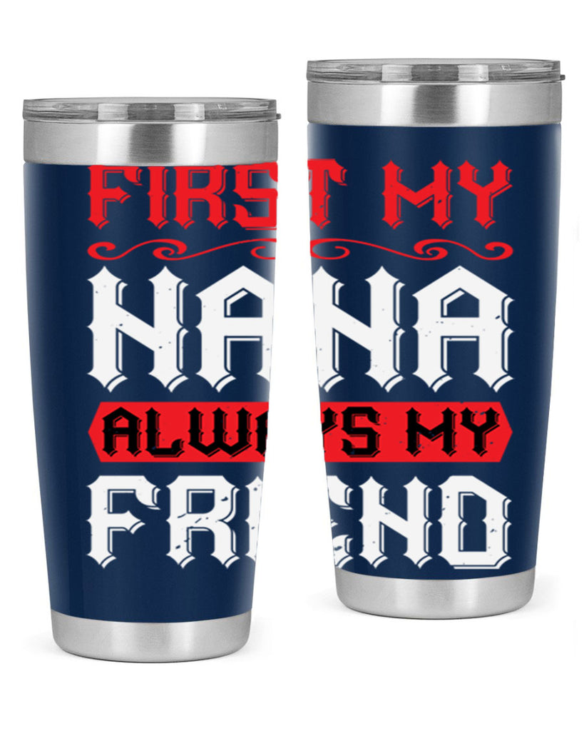 FIRST MY NANA ALWAYS MY FRIEND 106#- grandma - nana- Tumbler