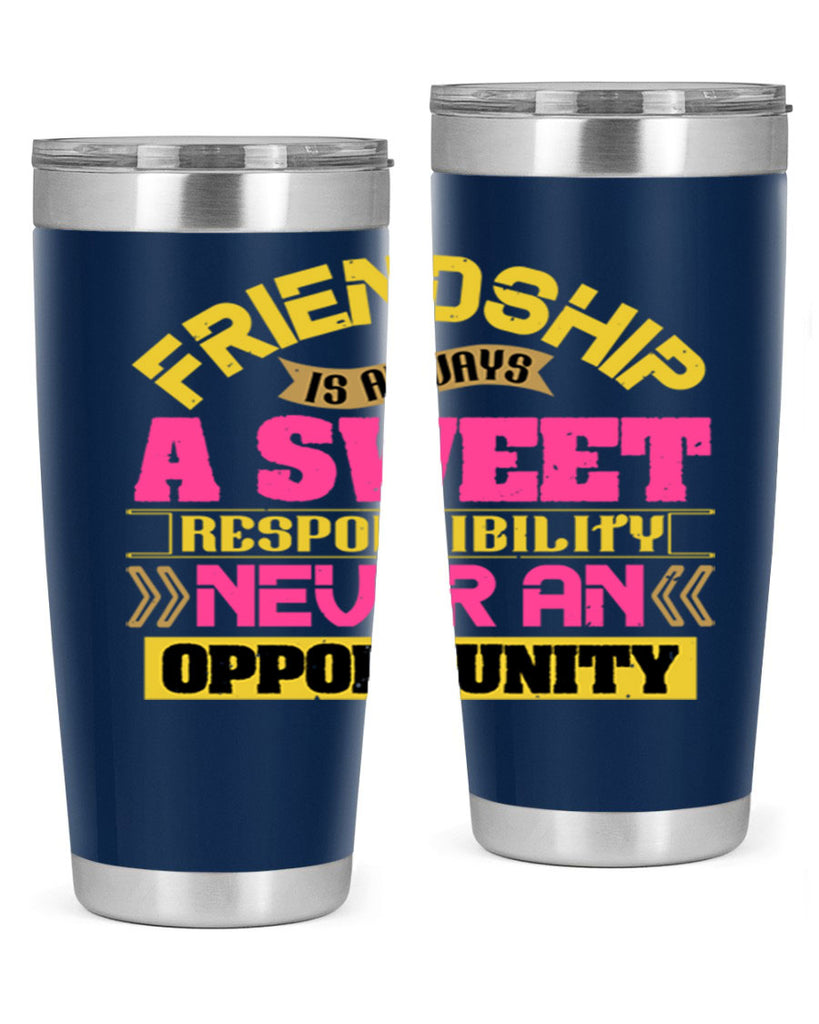 Friendship is always a sweet responsibility never an opportunity Style 106#- Best Friend- Tumbler