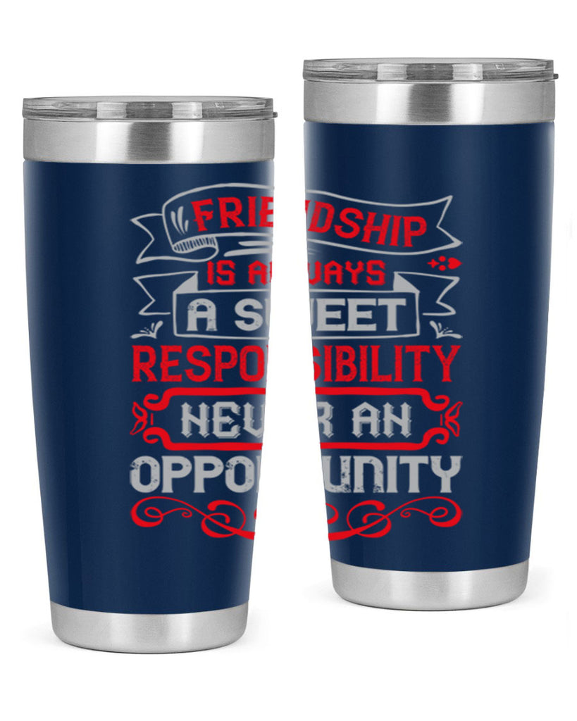 Friendship is always a sweet responsibility never an opportunity Style 95#- Best Friend- Tumbler