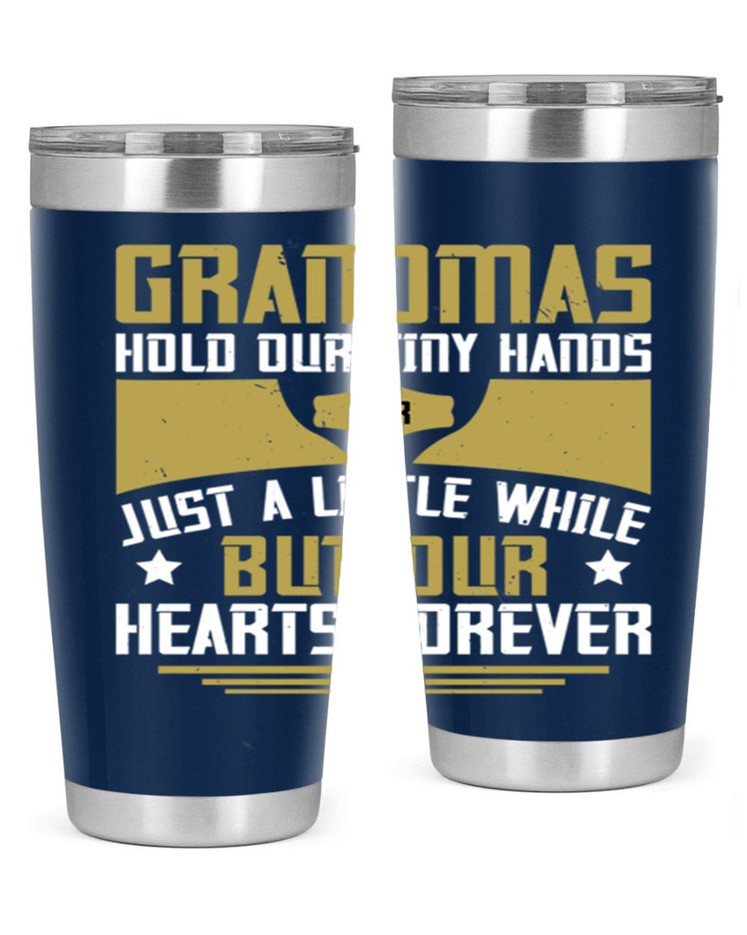 Grandmas hold our tiny hands for just a little while…but our hearts forever 84#- grandma - nana- Tumbler