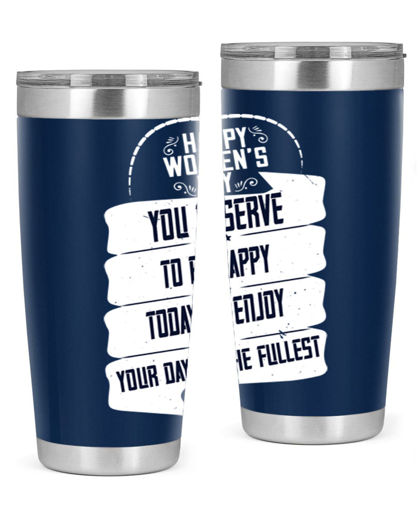 Happy Womens Day You deserve to be happy today so enjoy your day to the fullest Style 67#- womens day- Tumbler