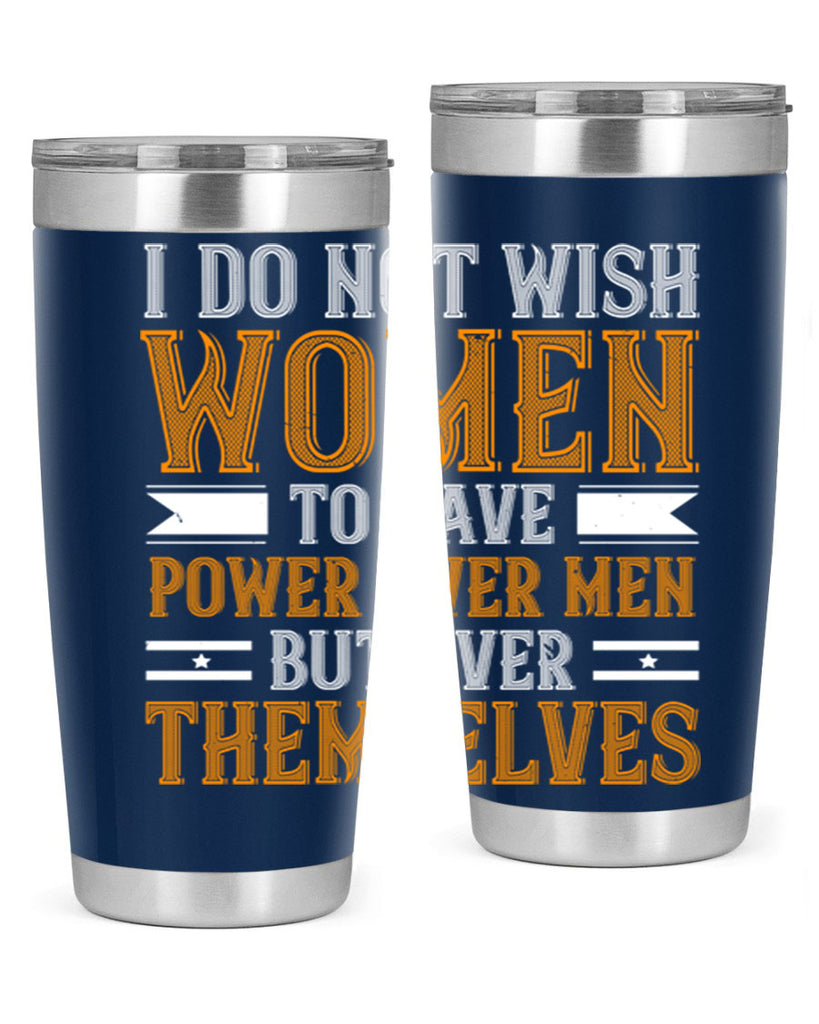 I do not wish women to have power over men but over themselves Style 61#- womens day- Tumbler