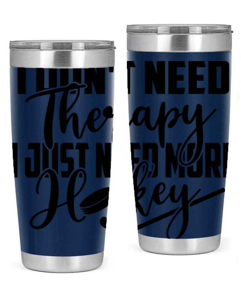 I dont need therapy I just need more hockey 1137#- hockey- Tumbler