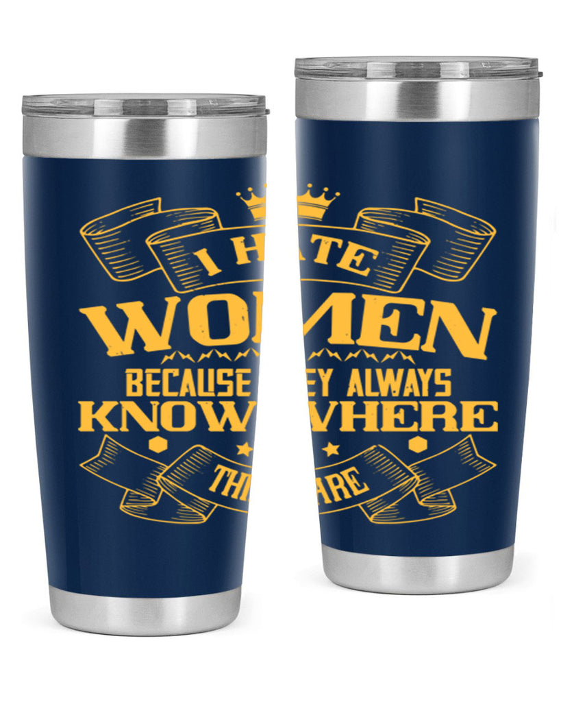 I hate women because they always know where things are Style 57#- womens day- Tumbler