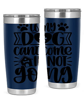 If my Dog Cant Come Im not Going Style 19#- dog- Tumbler